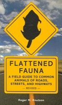 Flattened Fauna: A Field Guide to Common Animals of Roads, Streets, And Highways
